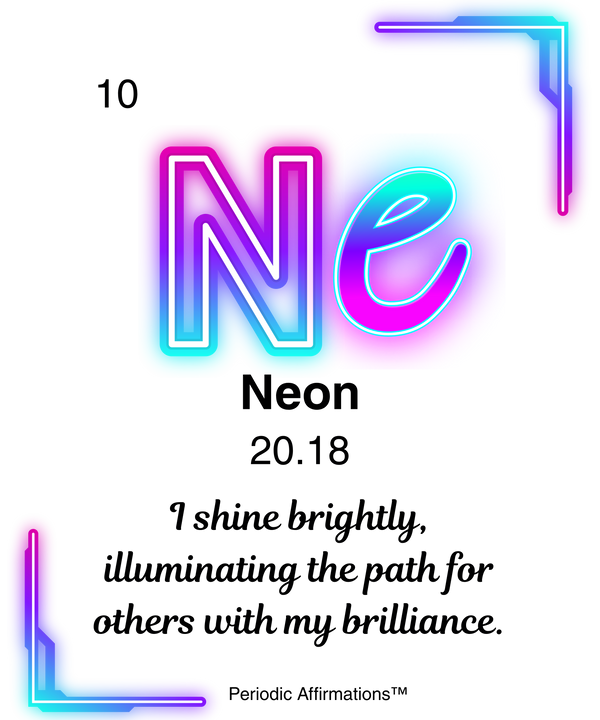 10. Neon (Ne) – "I shine brightly illuminating the path for others with my brilliance."