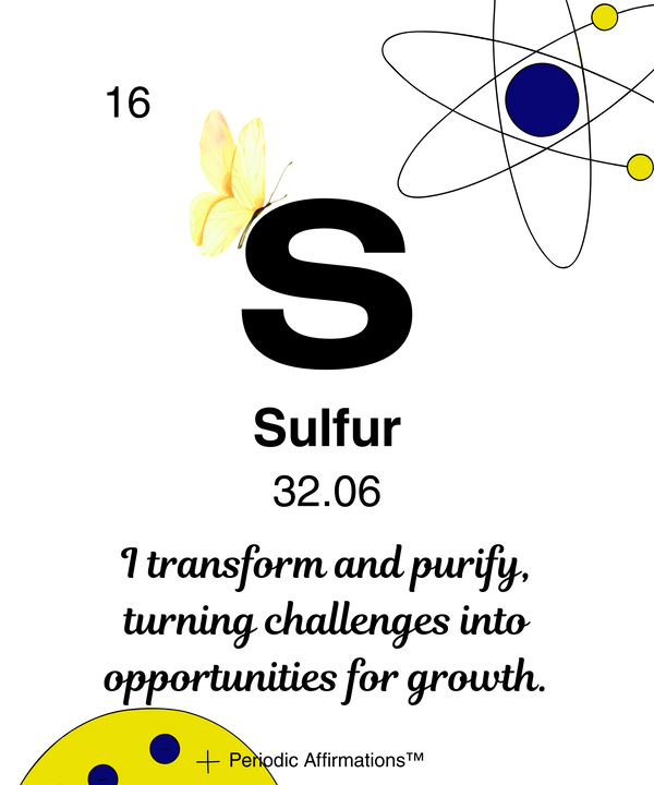 16. Sulfur (S) – "I transform and purify turning challenges into opportunities for growth."