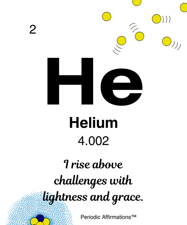 2. Helium (He) – "I rise above challenges with lightness and grace."