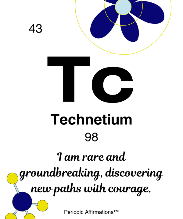 43. Technetium (Tc) – "I am rare and groundbreaking discovering new paths with courage."